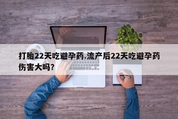 米非米索网上药店官网打胎22天吃避孕药.流产后22天吃避孕药伤害大吗？