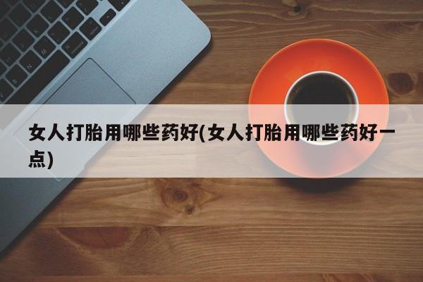 米非米索网上药店官网女人打胎用哪些药好(女人打胎用哪些药好一点)