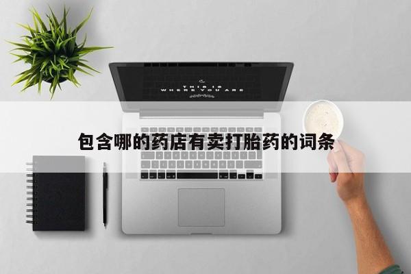 米非米索网上药店官网包含哪的药店有卖打胎药的词条