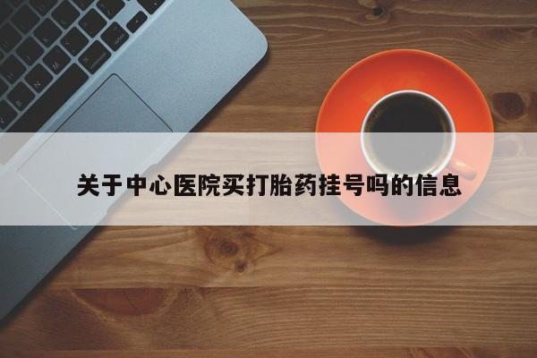 米非米索网上药店官网关于中心医院买打胎药挂号吗的信息
