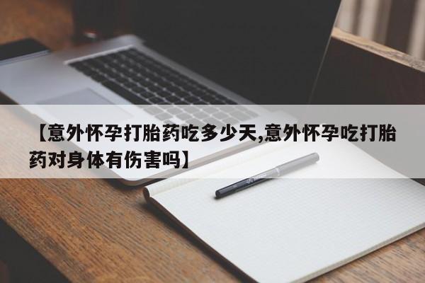 米非米索网上药店官网【意外怀孕打胎药吃多少天,意外怀孕吃打胎药对身体有伤害吗】
