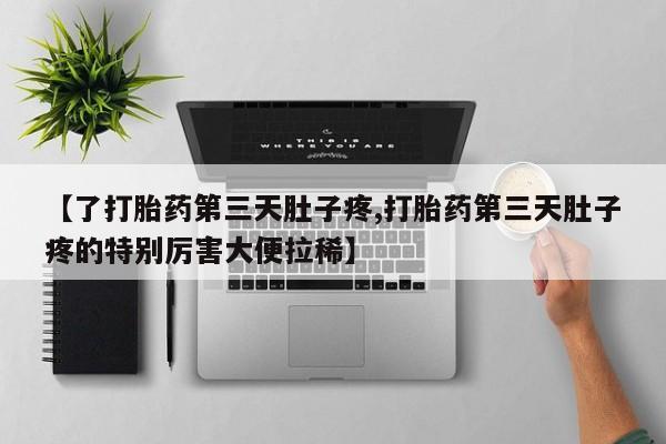 米非米索网上药店官网【了打胎药第三天肚子疼,打胎药第三天肚子疼的特别厉害大便拉稀】