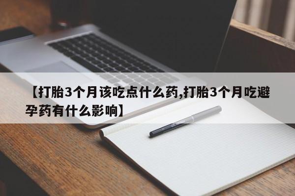米非米索网上药店官网【打胎3个月该吃点什么药,打胎3个月吃避孕药有什么影响】