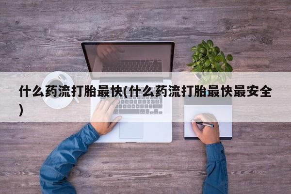 米非米索网上药店官网什么药流打胎最快(什么药流打胎最快最安全)