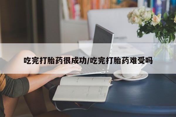 米非米索网上药店官网吃完打胎药很成功/吃完打胎药难受吗