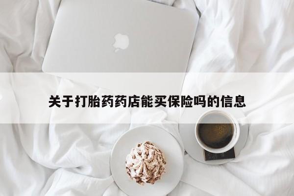 米非米索网上药店官网关于打胎药药店能买保险吗的信息