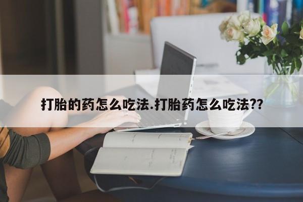 米非米索网上药店官网打胎的药怎么吃法.打胎药怎么吃法?？