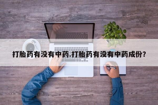 米非米索网上药店官网打胎药有没有中药.打胎药有没有中药成份？