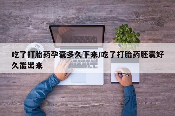 米非米索网上药店官网吃了打胎药孕囊多久下来/吃了打胎药胚囊好久能出来