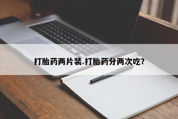 米非米索网上药店官网打胎药两片装.打胎药分两次吃？