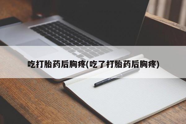 米非米索网上药店官网吃打胎药后胸疼(吃了打胎药后胸疼)