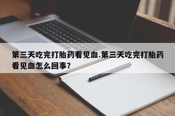 米非米索网上药店官网第三天吃完打胎药看见血.第三天吃完打胎药看见血怎么回事?