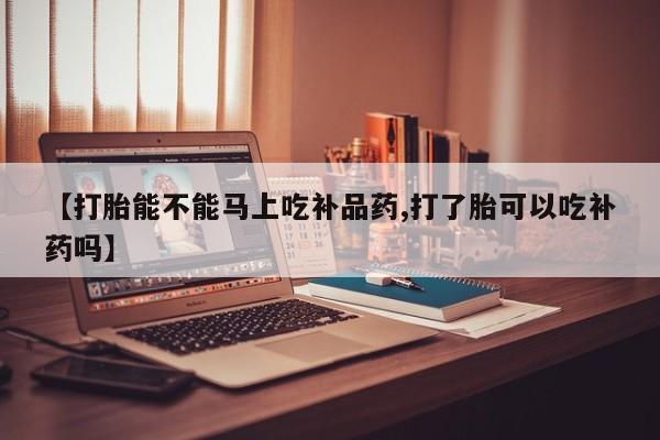 米非米索网上药店官网【打胎能不能马上吃补品药,打了胎可以吃补药吗】