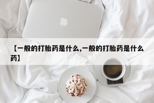 米非米索网上药店官网【一般的打胎药是什么,一般的打胎药是什么药】